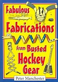 Fabulous Fabrications from Busted Hockey Gear (Paperback)