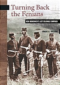 Turning Back the Fenians: New Brunswicks Last Colonial Campaign (Paperback)