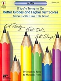 If Youre Trying to Get Better Grades & Higher Test Scores in Math Youve Got to Have This Book: Grades 4-6 (Paperback)