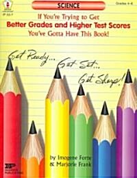 If Youre Trying to Get Better Grades & Higher Test Scores in Science Youve Gotta Have This Book!: Grades 4-6 (Paperback)