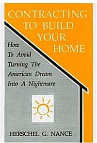 Contracting to Build Your Home: How to Avoid Turning the American Dream Into a Nightmare (Paperback)