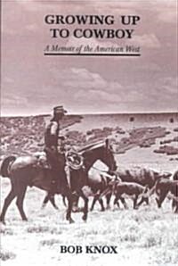 Growing Up to Cowboy: A Memoir of the American West (Paperback)