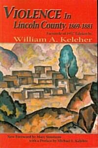 Violence in Lincoln County, 1869-1881: Facsimile of 1957 Edition (Paperback)