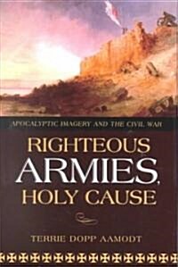 Righteous Armies, Holy Causes: Apocalyptic Imagery and the Civil War (Hardcover)