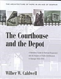 The Courthouse and Depot in Georgia, 1833-1910: The Architecture of Hope in an Age of Despair (Hardcover)