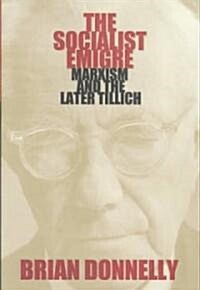 The Socialist Emigre: Marxism and the Later Tillich (Hardcover)