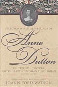 Selected Spiritual Writings of Anne Dutton: Eighteenth-Century, British-Baptist Woman Theologian; Volume 1 Letters (Hardcover)