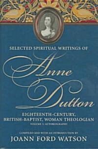Selected Spiritual Writings of Anne Dutton: Eighteenth-Century, British Baptist, Woman Theologian Volume 3: Autobiography (Hardcover)