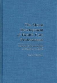 The Moral Development of Health Professionals: Rational Decisionmaking in Health Care Ethics (Hardcover)