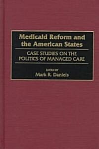 Medicaid Reform and the American States: Case Studies on the Politics of Managed Care (Hardcover)