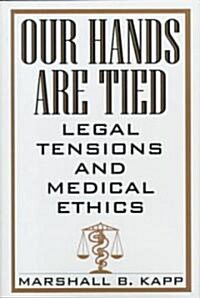 Our Hands Are Tied: Legal Tensions and Medical Ethics (Hardcover)