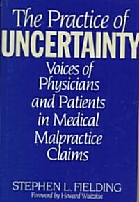 The Practice of Uncertainty: Voices of Physicians and Patients in Medical Malpractice Claims (Hardcover)