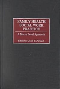 Family Health Social Work Practice: A Macro Level Approach (Hardcover)