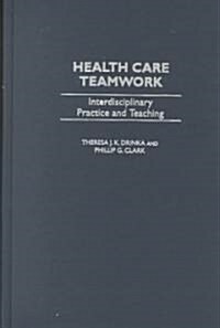 Health Care Teamwork: Interdisciplinary Practice and Teaching (Hardcover)