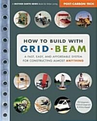 How to Build with Grid Beam: A Fast, Easy and Affordable System for Constructing Almost Anything (Paperback)