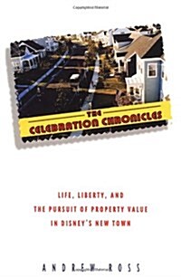 The Celebration Chronicles : Life, Liberty and the Pursuit of Property Values in Disneys New Town (Hardcover, 1)