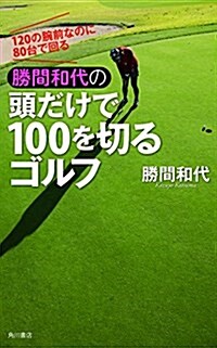 120の腕前なのに80台で回る 勝間和代の頭だけで100を切るゴルフ (單行本)