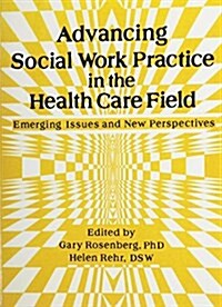 Advancing Social Work Practice in the Health Care Field: Emerging Issues and New Perspectives (Paperback)