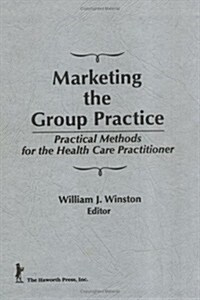 Marketing the Group Practice: Practical Methods for the Health Care Practitioner (Hardcover)