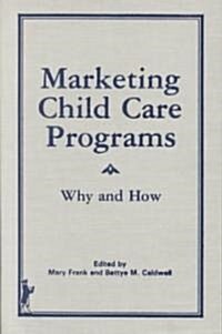Marketing Child Care Programs: Why and How (Hardcover)