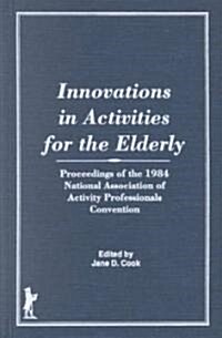 Innovations in Activities for the Elderly: Proceedings of the National Association of Activity Professionals Convention (Hardcover)