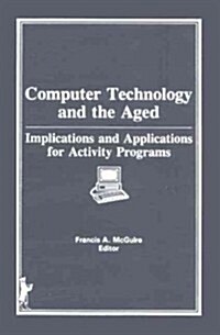 Computer Technology and the Aged: Implications and Applications for Activity Programs (Hardcover)