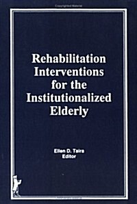 Rehabilitation Interventions for the Institutionalized Elderly (Hardcover)