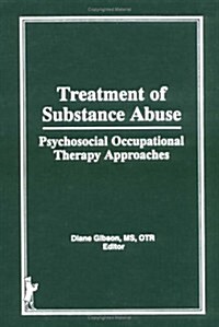 Treatment of Substance Abuse: Psychosocial Occupational Therapy Approaches (Hardcover)