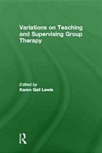 Variations on Teaching and Supervising Group Therapy (Paperback)