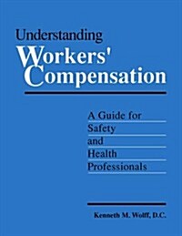 Understanding Workers Compensation: A Guide for Safety and Health Professionals (Paperback)