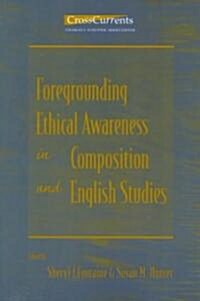 Foregrounding Ethical Awareness in Composition and English Studies (Paperback)