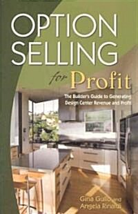Option Selling for Profit: The Builders Guide to Generating Design Center Revenue and Profit (Paperback)