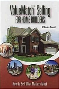 ValueMatch Selling for Home Builders: How to Sell What Matters Most (Paperback)