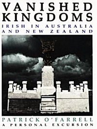 Vanished Kingdoms: Irish in Australia and New Zealand - A Personal Excursion (Hardcover)