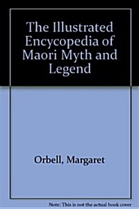 The Illustrated Encyclopedia of Maori Myth & Legend (Paperback)