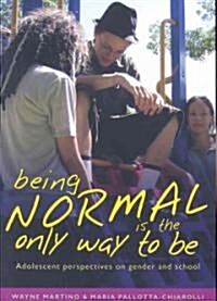 Being Normal Is the Only Way to Be: Adolescent Perspectives on Gender and School (Paperback)