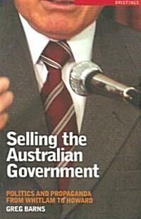 Selling the Australian Government: Politics and Propaganda from Whitlam to Howard (Paperback)