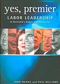 Yes, Premier: Labor Leadership in Australias States and Territories (Paperback)