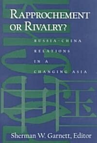 Rapprochement or Rivalry?: Russia-China Relations in a Changing Asia: Russia-China Relations in a Changing Asia (Paperback)