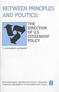 Between Principles and Politics: The Direction of U.S. Citizenship Policy (Paperback)