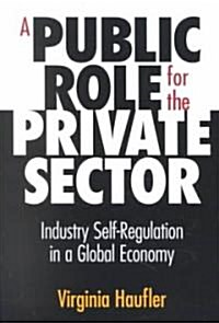 A Public Role for the Private Sector: Industry Self-Regulation in a Global Economy (Paperback)