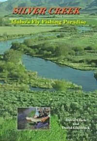 Silver Creek: Idahos Fly Fishing Paradise (Paperback)