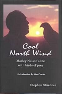 Cool North Wind: Morley Nelsons Life with Birds of Prey (Paperback)