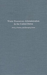 Water Resources Administration in the United States: Policy, Practice, and Emerging Issues (Hardcover)