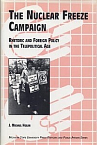 The Nuclaer Freeze Campaign: Rhetoric and Foreign Policy in the Telepolitical Age (Hardcover)