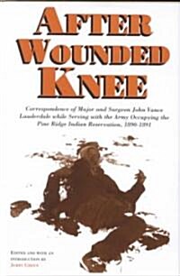 After Wounded Knee: Correspondence of Major and Surgeon John Vance Lauderdale While Serving with the Army Occupying the Pine Ridge Indian (Hardcover)