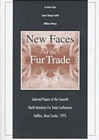 New Faces of the Fur Trade: Selected Papers of the Seventh North American Fur Trade Conference Halifax, Nova Scotia, 1995 (Hardcover)