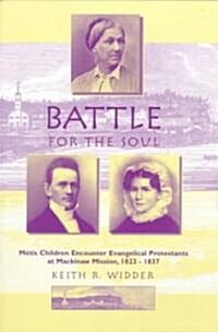 Battle for the Soul: M?is Children Encounter Evangelical Protestants at Mackinaw Mission, 1823-1837 (Paperback)