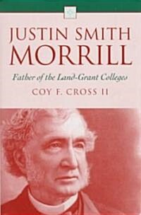 Justin Smith Morrill: Father of the Land-Grant Colleges (Hardcover)