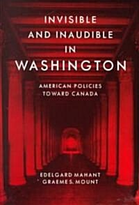 Invisible and Inaudible in Washington: American Policies Toward Canada (Paperback)